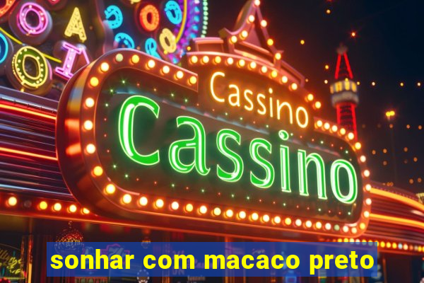 sonhar com macaco preto